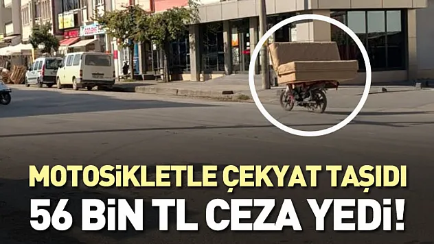Motosikletle Çekyat Taşıdı, 56 Bin TL Ceza Yedi!