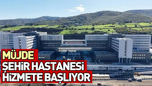 Müjde şehir hastanesi hizmete başlıyor
