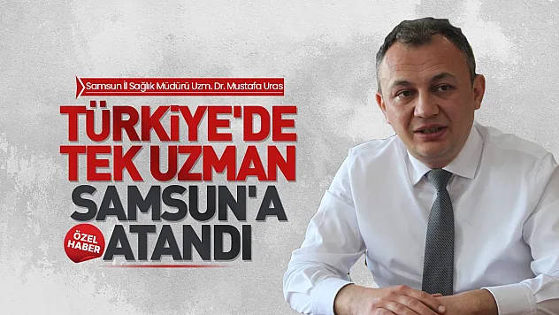 Mustafa Uras, 'Çocuk Metabolizma Uzmanı Samsun'a atandı'