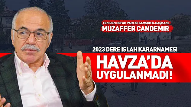 Muzaffer Candemir, '2023 Dere yatakları ıslah Kararnamesi uygulanmadı'