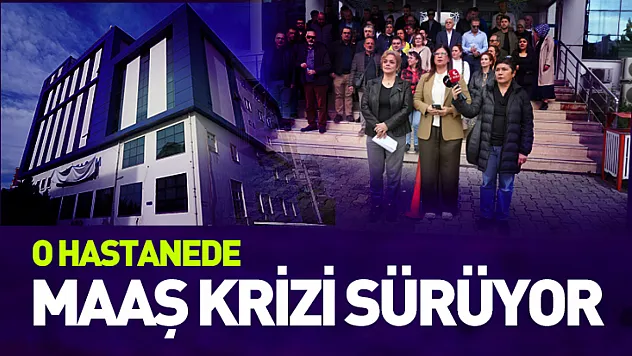 O hastanede maaş krizi sürüyor