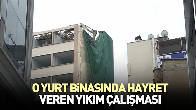 O Yurt binasında Hayret Veren Yıkım Çalışması