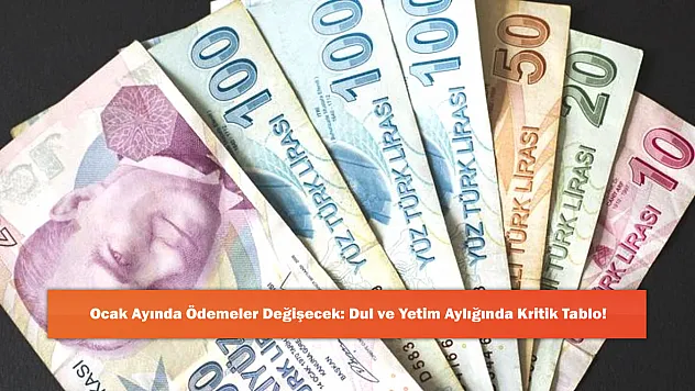 Ocak Ayında Ödemeler Değişecek: Dul ve Yetim Aylığında Kritik Tablo!