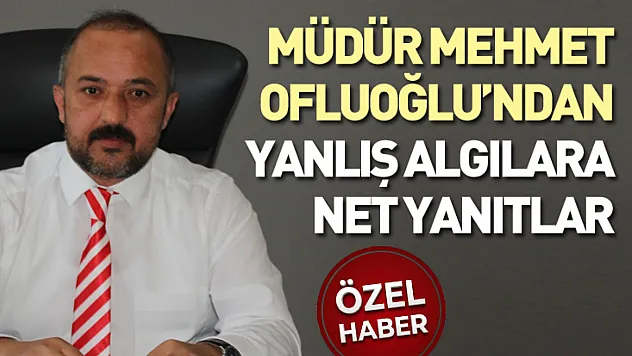 Ofluoğlu'ndan Yanlış Algılara Net Yanıtlar