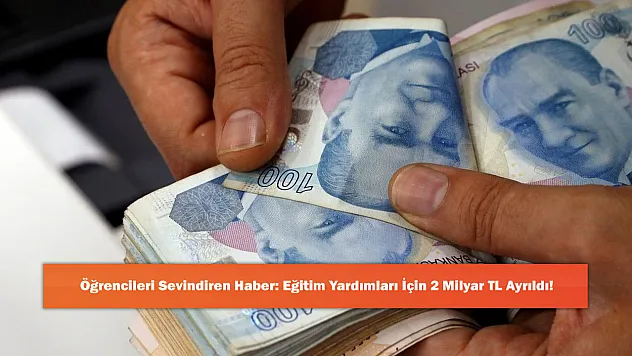 Öğrencileri Sevindiren Haber: Eğitim Yardımları İçin 2 Milyar TL Ayrıldı!
