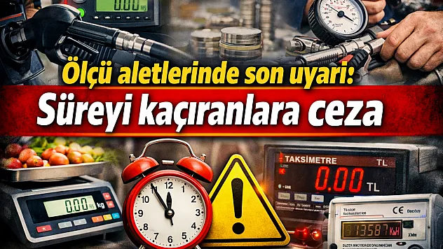 Ölçü aletlerinde son uyarı: Süreyi kaçıranlara ceza