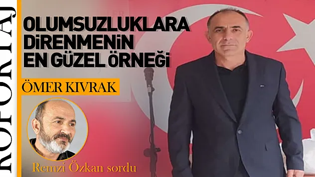 Olumsuzluklara Direnmenin En Güzel Örneği: Ömer Kıvrak