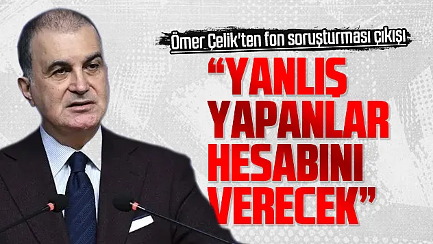 Ömer Çelik'ten fon soruşturması mesajı: 'Yanlış yapanlar hukuk önünde hesabını verecektir'
