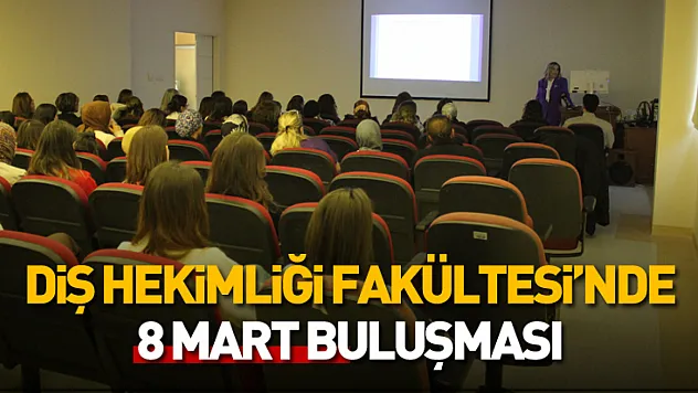 OMÜ Diş Hekimliği Fakültesi'nde 8 Mart buluşması