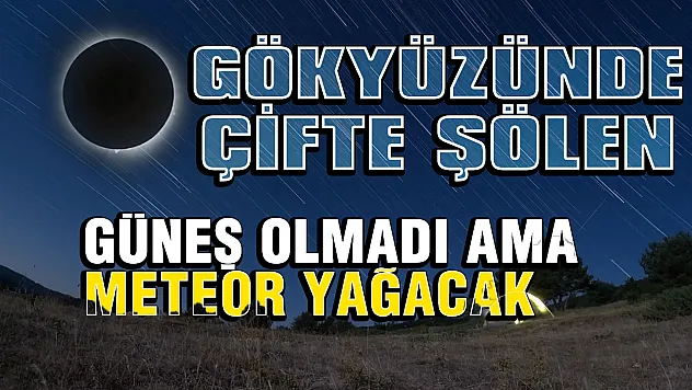 Önce Güneş tutulacak sonra meteor yağacak