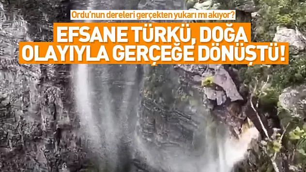 ORDU'NUN DERELERİ GERÇEKTEN YUKARI MI AKIYOR? Efsane türkü, doğa olayıyla gerçeğe dönüştü!