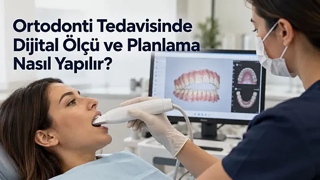 Ortodonti Tedavisinde Dijital Ölçü ve Planlama Nasıl Yapılır?