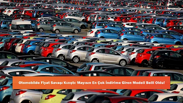 Otomobilde Fiyat Savaşı Kızıştı: Mayısın En Çok İndirime Giren Modeli Belli Oldu!