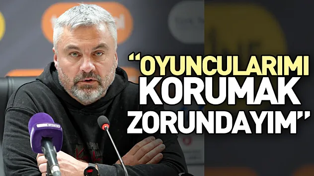 'Oyuncularımı Korumak Zorundayım'