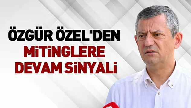 Özgür Özel'den mitinglere devam sinyali