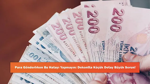 Para Gönderirken Bu Hatayı Yapmayın: Dekontta Küçük Detay Büyük Sorun!