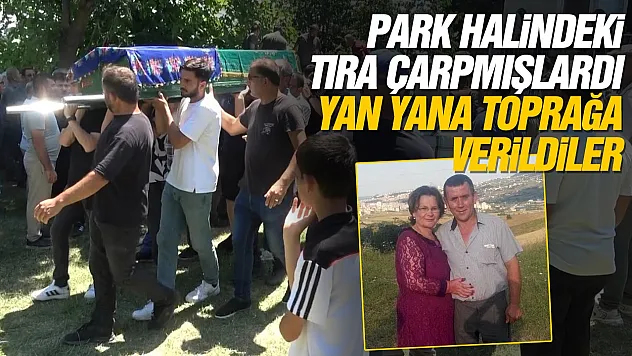 Park Halindeki Tıra Çarpan Çift Son Yolculuğuna Uğurlandı
