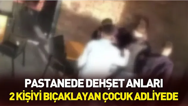 Pastanede 2 kişiyi bıçaklayan çocuk adliyeye sevk edildi