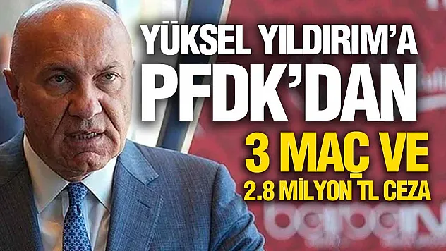 PFDK'dan Samsunspor Başkanı Yüksel Yıldırım'a büyük ceza