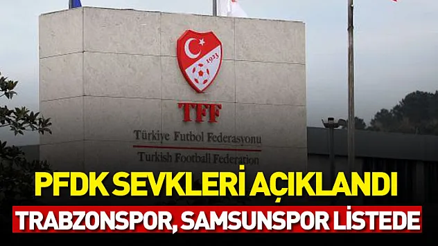 PFDK sevkleri açıklandı: Antalyaspor, Trabzonspor, Samsunspor listede