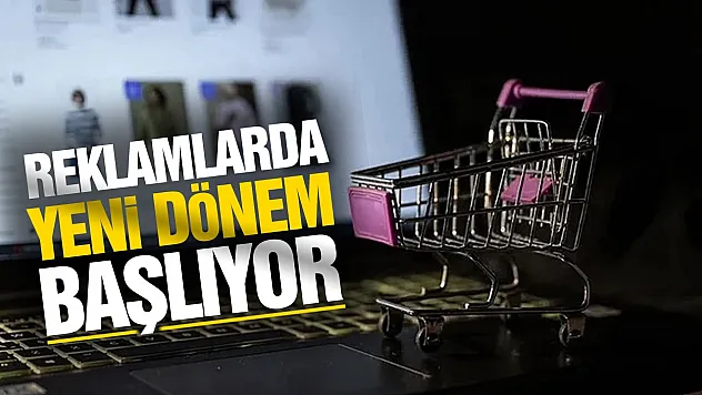 Reklamlarda Yeni dönem başlıyor! 1 Ağustos'tan itibaren yeni kurallar geçerli olacak
