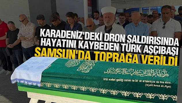 Rusya'daki gemi saldırısında hayatını kaybeden Türk aşçıbaşı toprağa verildi
