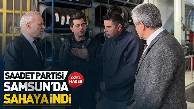 Saadet Partisi Samsun'da esnaf ve STK'larla buluştu