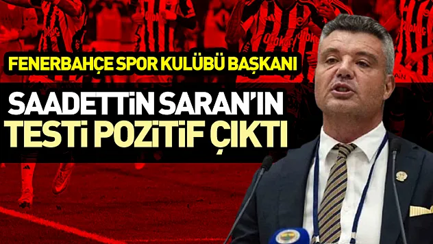 Saadettin Saran'ın testi pozitif çıktı