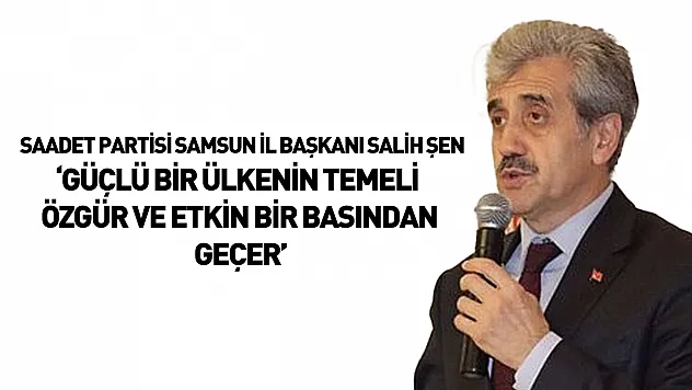 Salih Şen: 'Güçlü bir ülkenin temeli özgür ve etkin bir basından geçer'