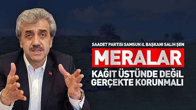 Salih Şen, 'Mera Alanları Gerçekte Korunmalı'