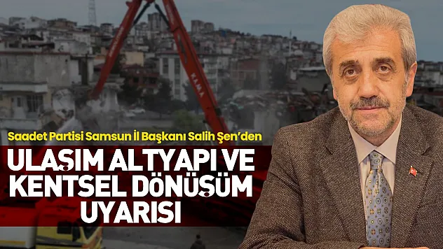Salih Şen, 'Samsun'da Ulaşım ve altyapı yetersiz'