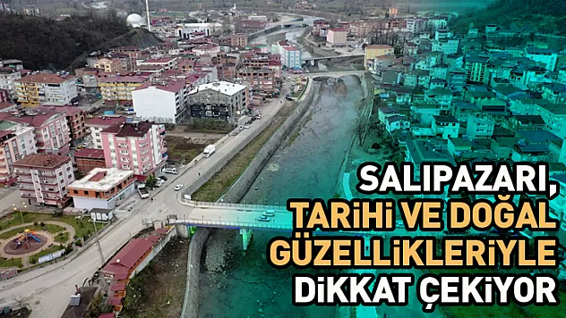 Salıpazarı, Tarihi ve Doğal Güzellikleriyle Dikkat Çekiyor