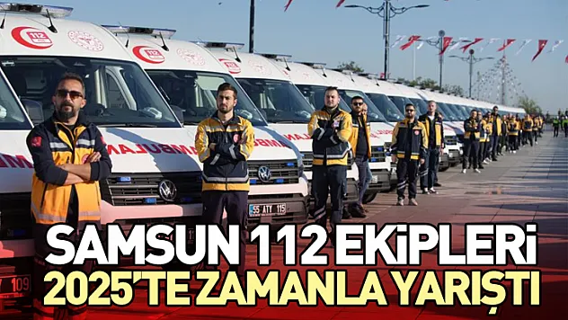 Samsun 112 Ekipleri 2025'te Zamanla Yarıştı