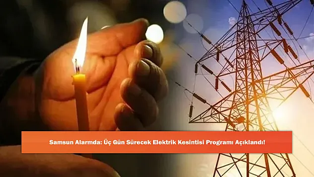 Samsun Alarmda: Üç Gün Sürecek Elektrik Kesintisi Programı Açıklandı!