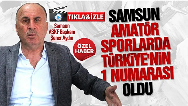 Samsun ASKF Başkanı Şener Aydın'dan amatör spor değerlendirmesi