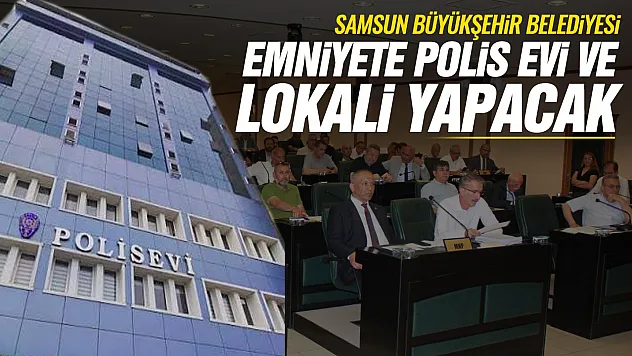 Samsun Büyükşehir Belediyesi ile Emniyet Müdürlüğü arasında yeni protokol geliyor