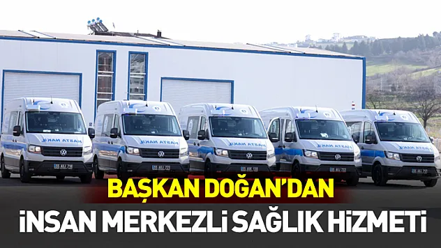 Başkan Doğan'dan İnsan Merkezli Sağlık Hizmeti