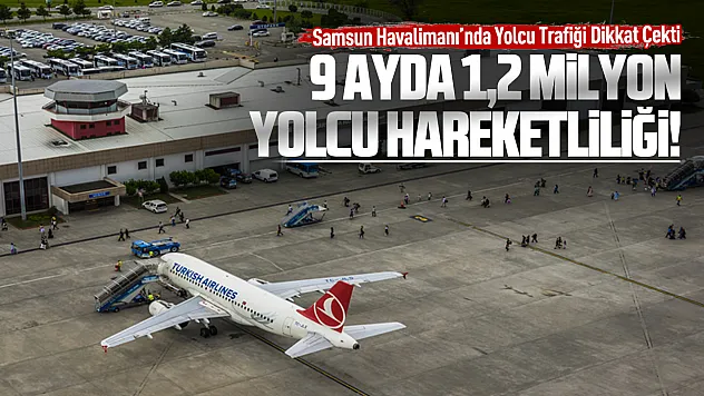Samsun Çarşamba Havalimanı 9 ayda 1,2 milyonun üzerinde yolcu ağırladı