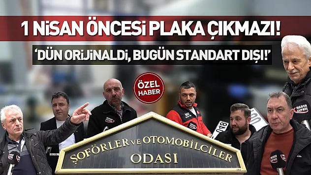 Samsun'da 1 Nisan öncesi plaka çıkmazı!  'Dün orijinaldi, bugün standart dışı!'
