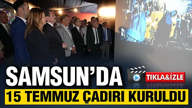 Samsun'da 15 Temmuz Milli Birlik ve Demokrasi Günü Anma Çadırı ziyarete açıldı