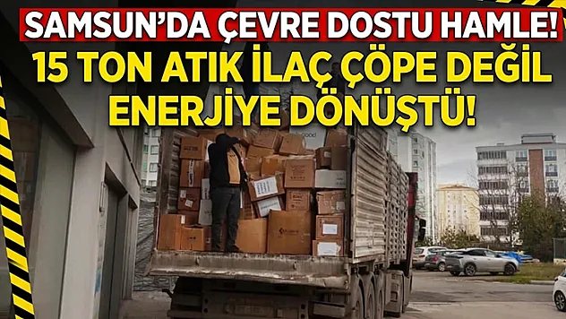 Samsun'da 15 ton atık ilaç çöpe değil enerjiye gitti
