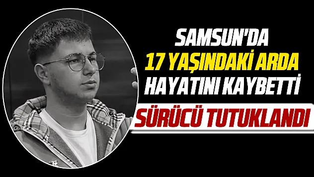 Samsun'da 17 yaşındaki Arda hayatını kaybetti, serbest kalan sürücü tutuklandı