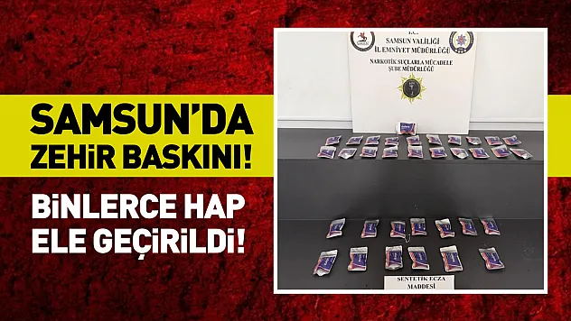 Samsun'da 2 ilçede Narkotik darbesi: Binlerce zehir hapı ele geçirildi!