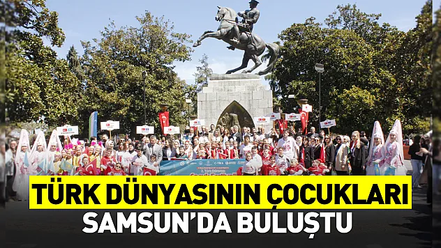 Samsun'da 23 Nisan coşkusu: Türk dünyasının çocukları buluştu