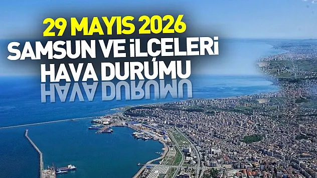 Samsun'da 29 Mayıs Cuma alarmı: İlçe ilçe gök gürültülü sağanak etkili olacak