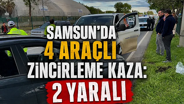 Samsun'da 4 araçlı zincirleme kaza: 2 yaralı