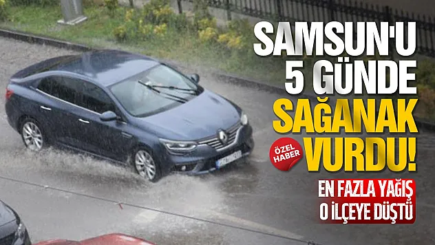 Samsun'da 5 günlük yağışın bilançosu açıklandı