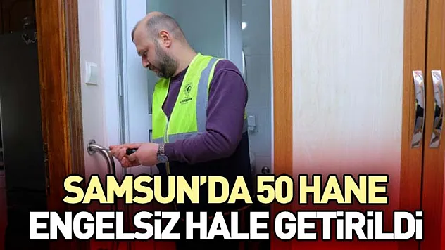 Samsun'da 50 Hane Engel­siz Hale Getirildi