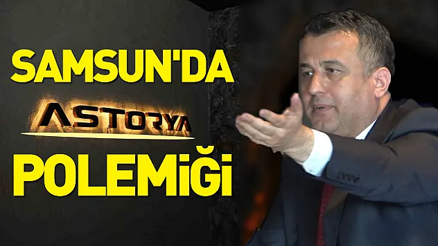 Samsun'da 'Astorya' polemiği: 'Kimse bizi Yunan ismi vermekle itham edemez'