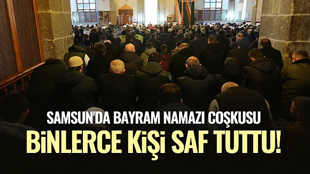 Samsun'da Bayram Namazı Coşkusu: Binlerce Kişi Saf Tuttu!